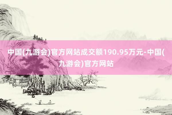 中国(九游会)官方网站成交额190.95万元-中国(九游会)官方网站