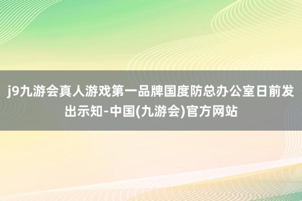 j9九游会真人游戏第一品牌国度防总办公室日前发出示知-中国(九游会)官方网站